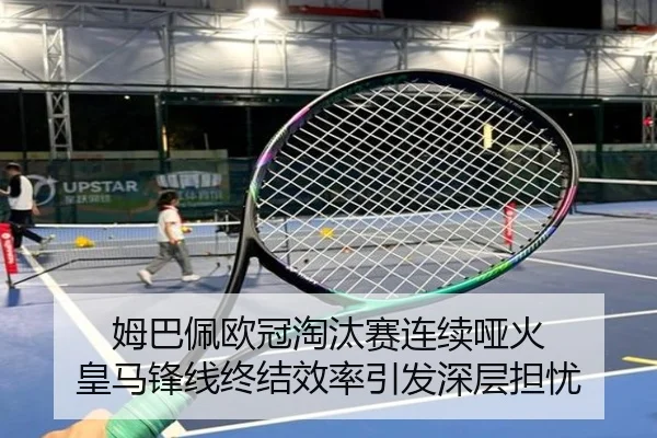 姆巴佩欧冠淘汰赛连续哑火 皇马锋线终结效率引发深层担忧